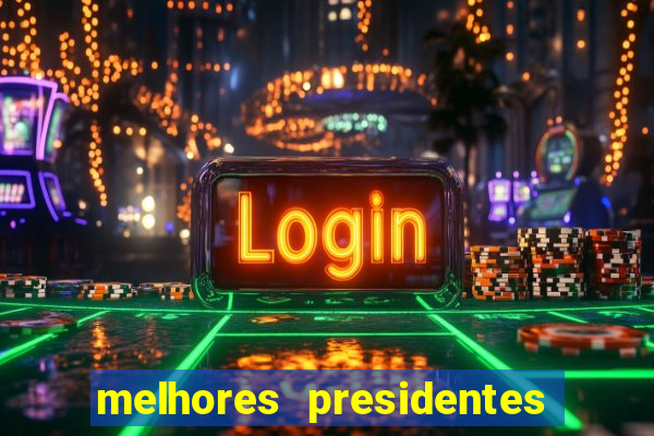 melhores presidentes do brasil